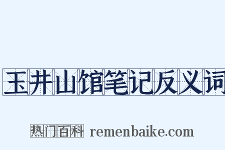 玉井山馆笔记反义词是什么意思的图片